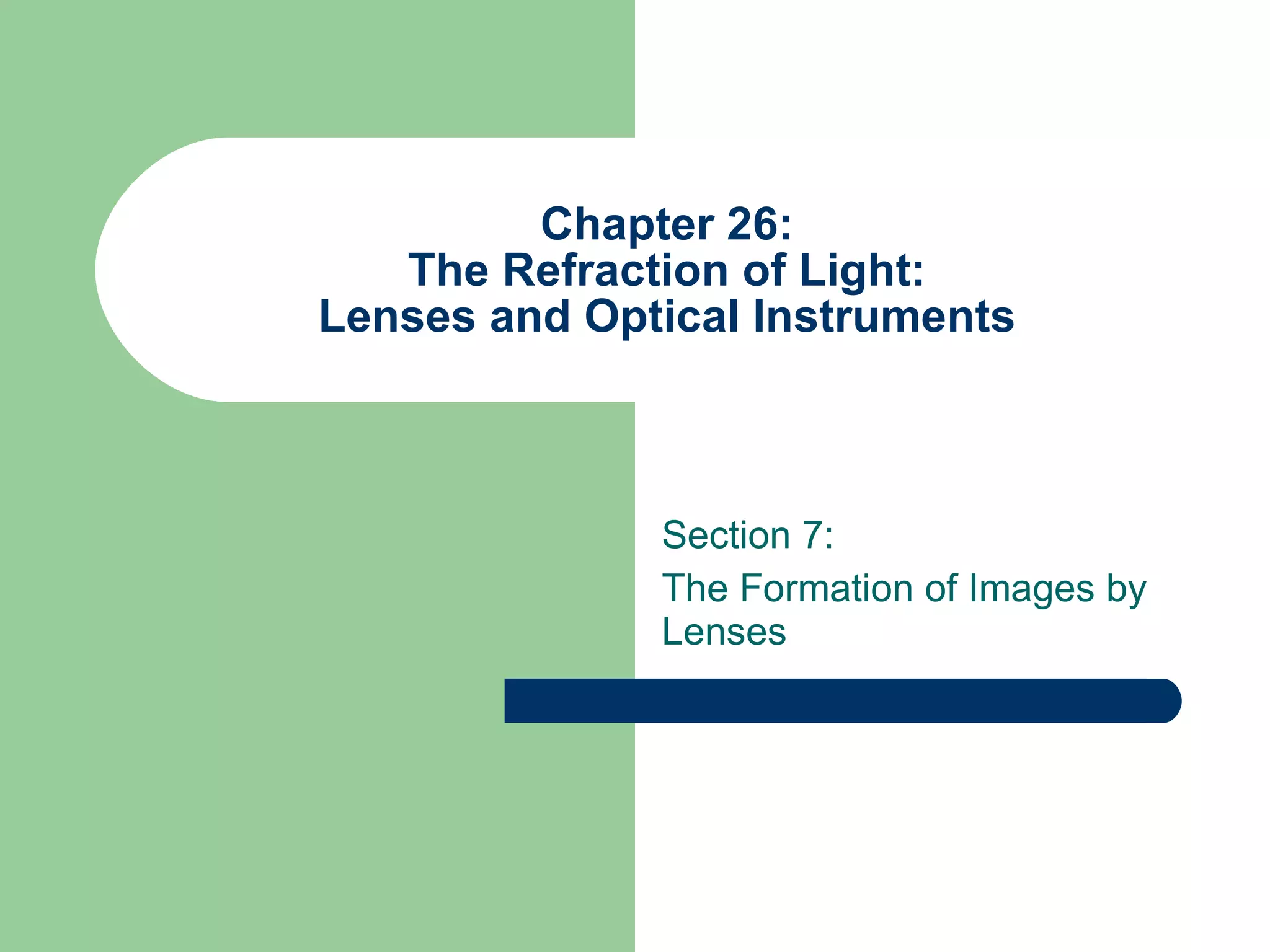 Chapter 26: The Refraction of Light: Lenses and Optical Instruments Section 7: The Formation of Images by Lenses 