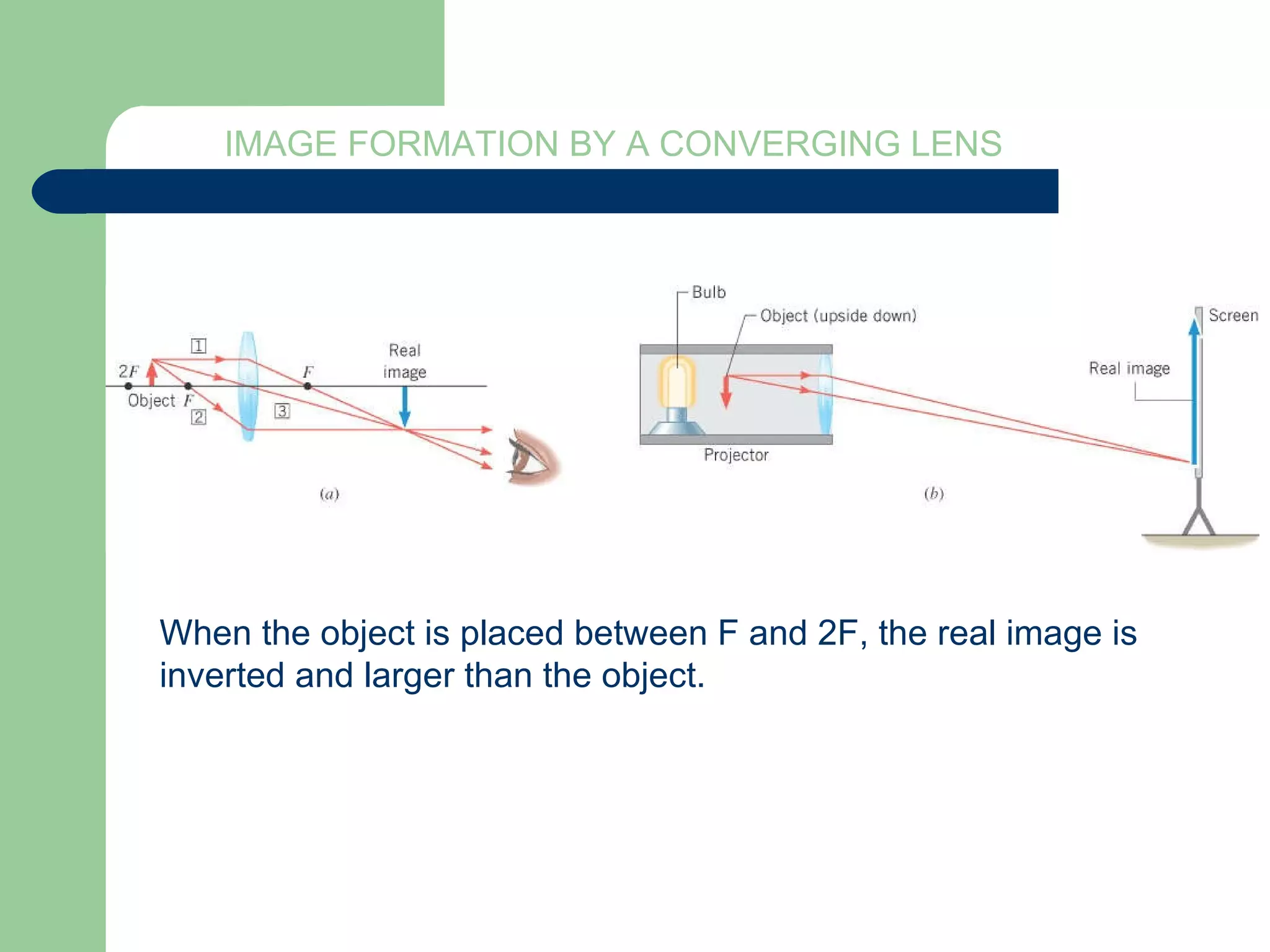 When the object is placed between F and 2F, the real image is  inverted and larger than the object. IMAGE FORMATION BY A CONVERGING LENS 