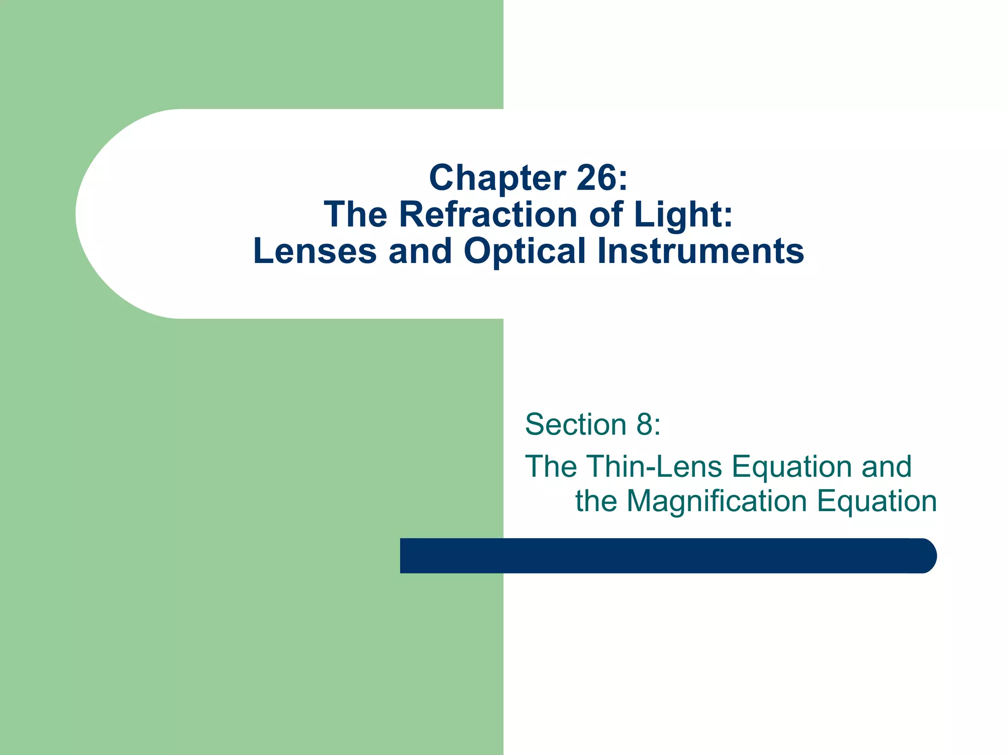 Chapter 26: The Refraction of Light: Lenses and Optical Instruments Section 8: The Thin-Lens Equation and the Magnification Equation 