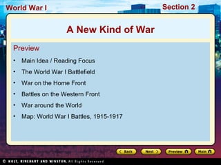 World War I                              Section 2


                   A New Kind of War
 Preview
 • Main Idea / Reading Focus
 • The World War I Battlefield
 • War on the Home Front
 • Battles on the Western Front
 • War around the World
 • Map: World War I Battles, 1915-1917
 