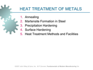 HEAT TREATMENT OF METALS ,[object Object],[object Object],[object Object],[object Object],[object Object],©2007 John Wiley & Sons, Inc.  M P Groover,  Fundamentals of Modern Manufacturing  3/e 