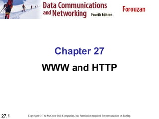 Chapter 27 WWW and HTTP Copyright © The McGraw-Hill Companies, Inc. Permission required for reproduction or display. 