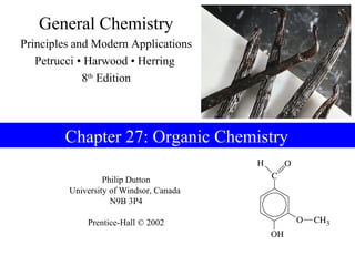 Philip Dutton
University of Windsor, Canada
N9B 3P4
Prentice-Hall © 2002
General Chemistry
Principles and Modern Applications
Petrucci • Harwood • Herring
8th
Edition
Chapter 27: Organic Chemistry
 