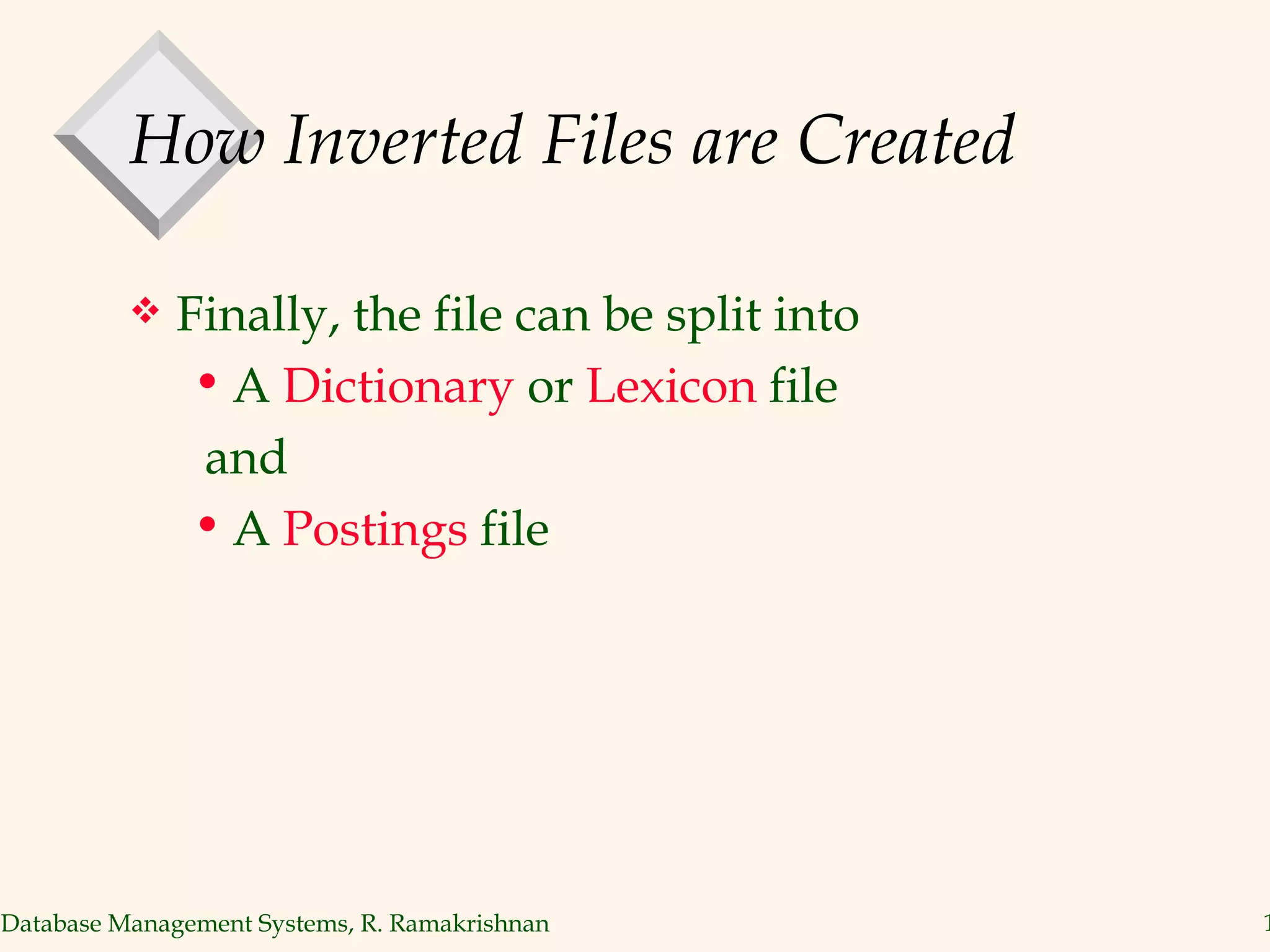 How Inverted Files are Created Finally, the file can be split into  A  Dictionary  or  Lexicon  file  and  A  Postings  file  