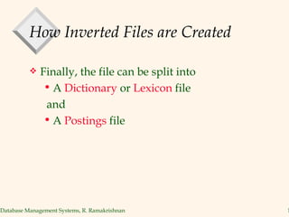 How Inverted Files are Created Finally, the file can be split into  A  Dictionary  or  Lexicon  file  and  A  Postings  file  