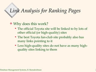 Link Analysis for Ranking Pages Why does this work? The official Toyota site will be linked to by lots of other official (or high-quality) sites The best Toyota fan-club site probably also has many links pointing to it Less high-quality sites do not have as many high-quality sites linking to them 