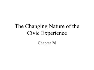 The Changing Nature of the Civic Experience Chapter 28 