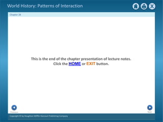 Copyright © by Houghton Mifflin Harcourt Publishing Company
Next
Previous
Chapter 28
World History: Patterns of Interaction
This is the end of the chapter presentation of lecture notes.
Click the HOME or EXIT button.
 