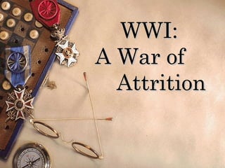 WWI:
A War of
  Attrition
 