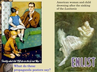 American woman and child
                          drowning after the sinking
                          of the Lusitania




What do these
propaganda posters say?
 