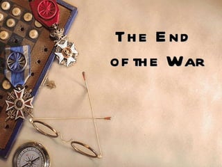 Th e E nd
of th e War
 