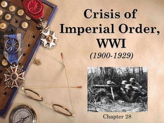 Crisis of
Imperial Order,
     WWI
    (1900-1929)




       Chapter 28
 