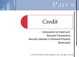 Introduction to Credit and
                  Secured Transactions
Security Interests in Personal Property
                             Bankruptcy



 © 2010 The McGraw-Hill Companies, Inc. All rights reserved.
 