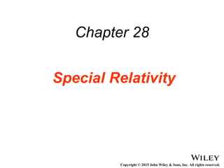 Copyright © 2015 John Wiley & Sons, Inc. All rights reserved.
Chapter 28
Special Relativity
 