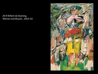 29.9 Willem de Kooning,
Woman and Bicycle , 1952–53
 