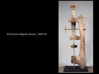 29.16 Isamu Noguchi, Kouros , 1944–45.
 