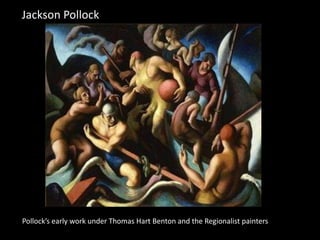 Jackson Pollock
Pollock’s early work under Thomas Hart Benton and the Regionalist painters
 