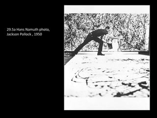 29.5a Hans Namuth photo,
Jackson Pollock , 1950
 