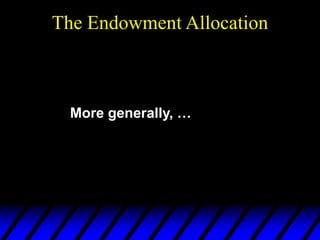 More generally, …
The Endowment Allocation
 