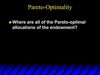 Pareto-Optimality
Where are all of the Pareto-optimal
allocations of the endowment?
 
