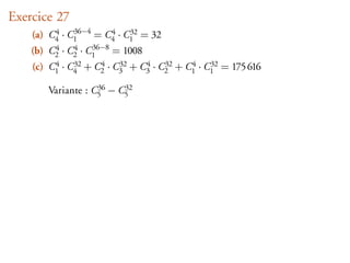 Exercice 27
         4    36−4
    (a) C4 · C1    = C4 · C1 = 32
                      4    32

         4    4    36−8
    (b) C2 · C2 · C1    = 1008
    (c) C1 · C4 + C2 · C3 + C3 · C2 + C1 · C1 = 175 616
         4    32   4    32   4    32   4    32


                    36   32
        Variante : C5 − C5
 