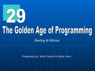 29 The Golden Age of Programming Sterling & Kittross Presented by: Kelly Franck & Kathy Woo 
