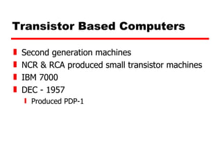 Transistor Based Computers Second generation machines NCR & RCA produced small transistor machines IBM 7000 DEC - 1957 Produced PDP-1 
