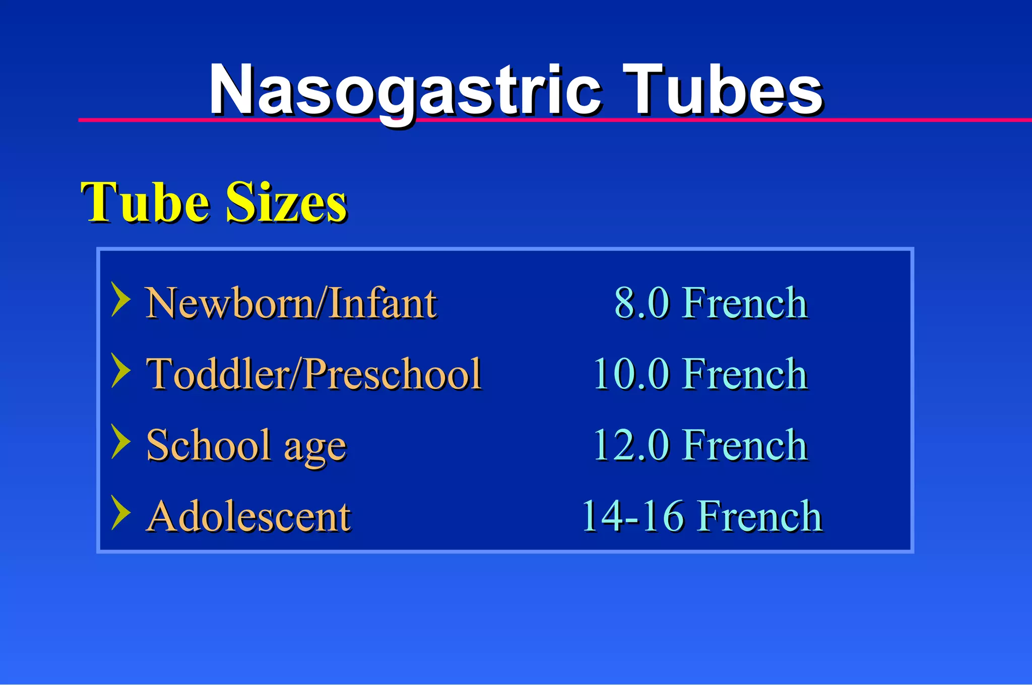 Newborn/Infant   8.0 French Toddler/Preschool   10.0 French School age     12.0 French Adolescent   14-16 French Tube Sizes Nasogastric Tubes 