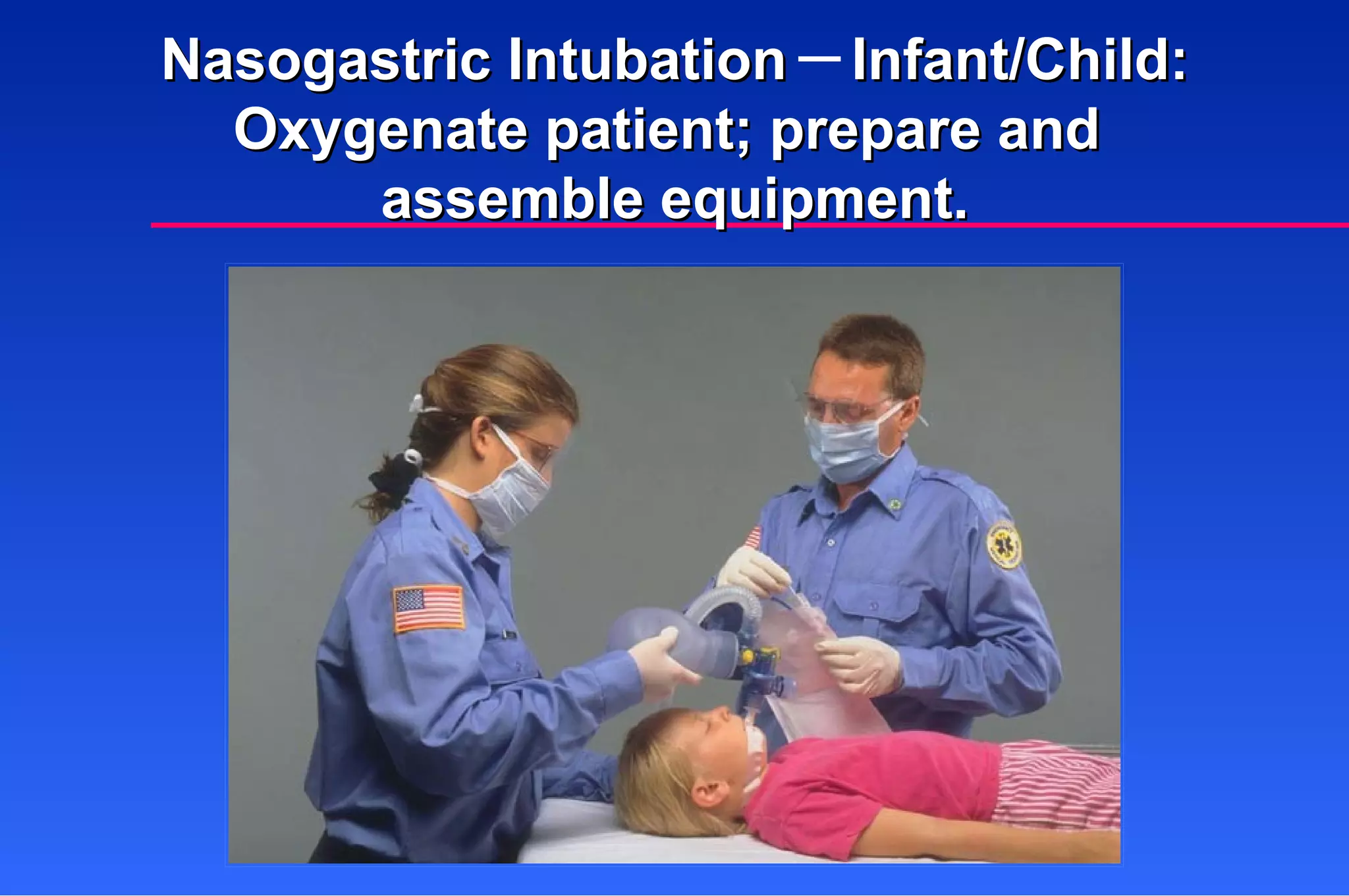 Nasogastric Intubation  Infant/Child: Oxygenate patient; prepare and  assemble equipment. 