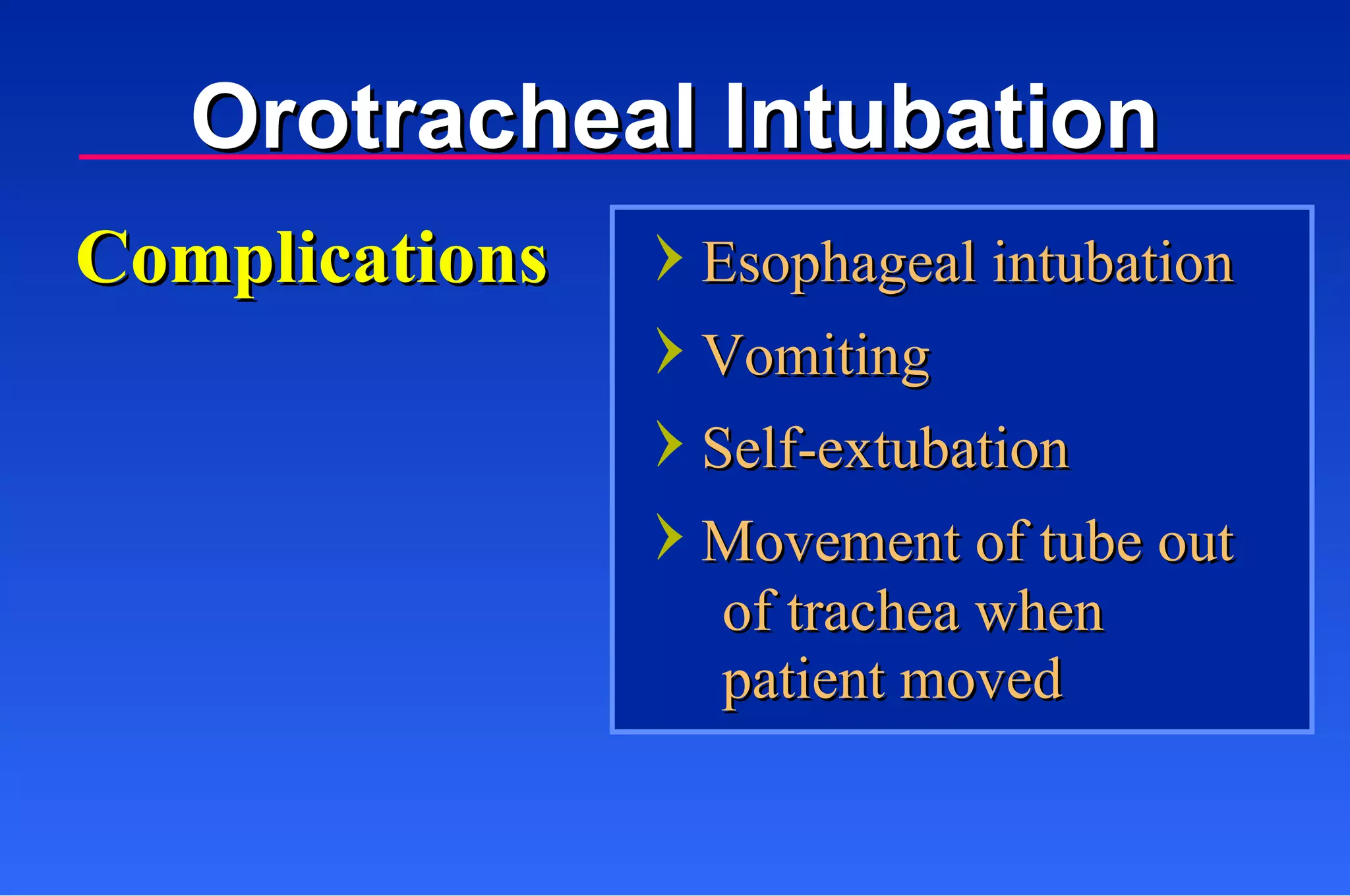 Esophageal intubation Vomiting Self-extubation Movement of tube out  of trachea when  patient moved Complications Orotracheal Intubation 