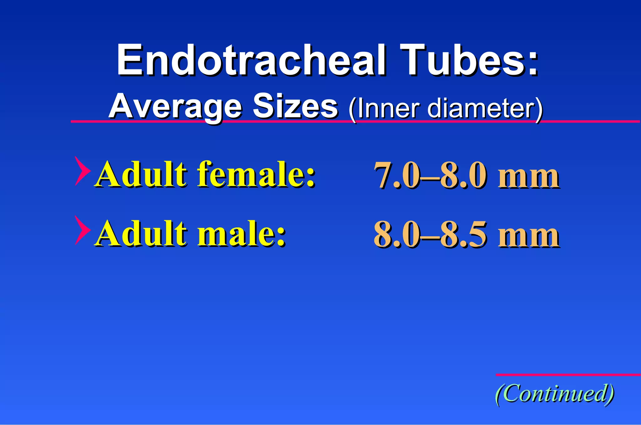 Adult female: Adult male: 7.0–8.0 mm 8.0–8.5 mm Endotracheal Tubes: Average Sizes   (Inner diameter) (Continued) 