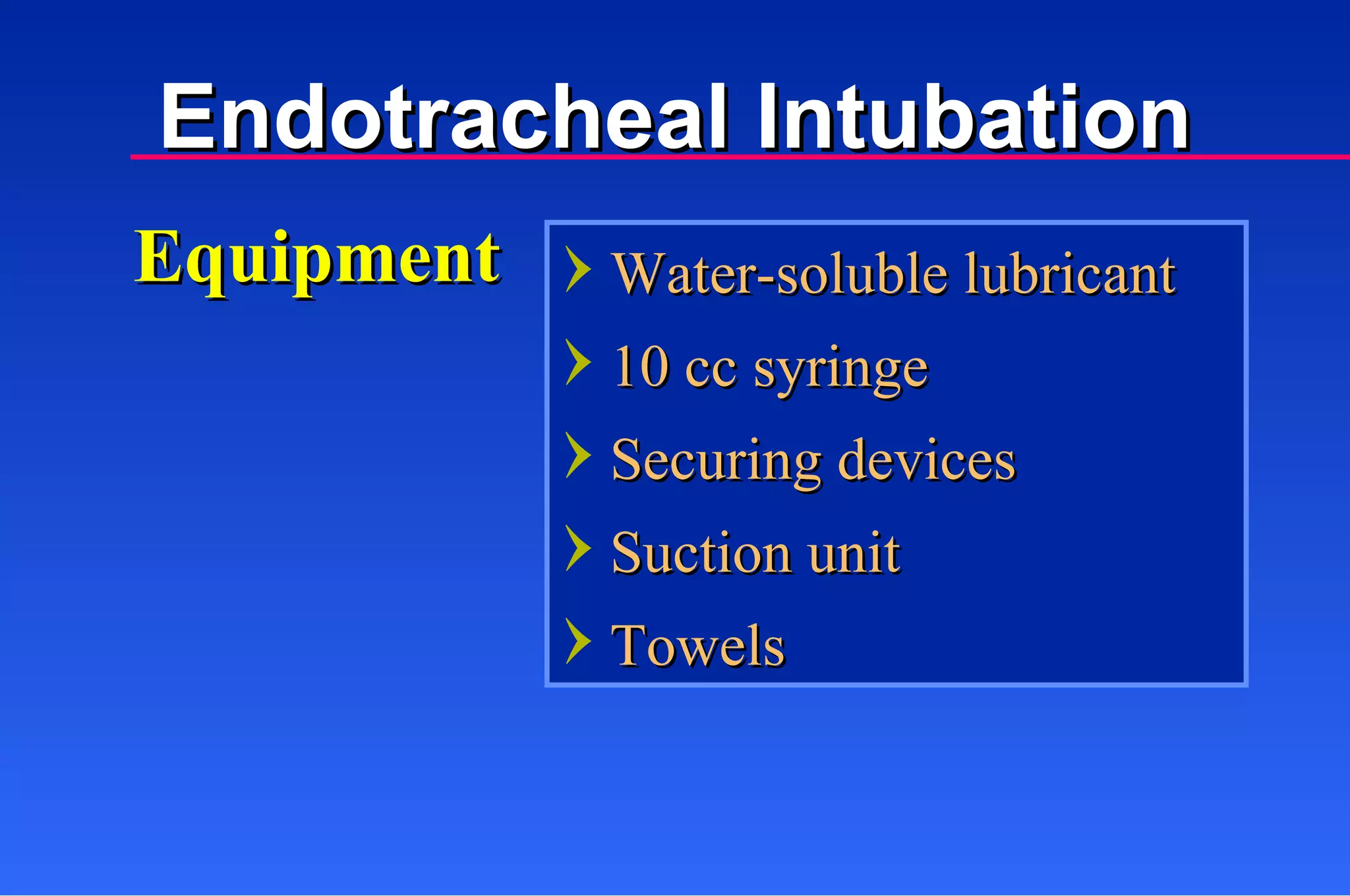 Water-soluble lubricant 10 cc syringe Securing devices Suction unit Towels Equipment Endotracheal Intubation 