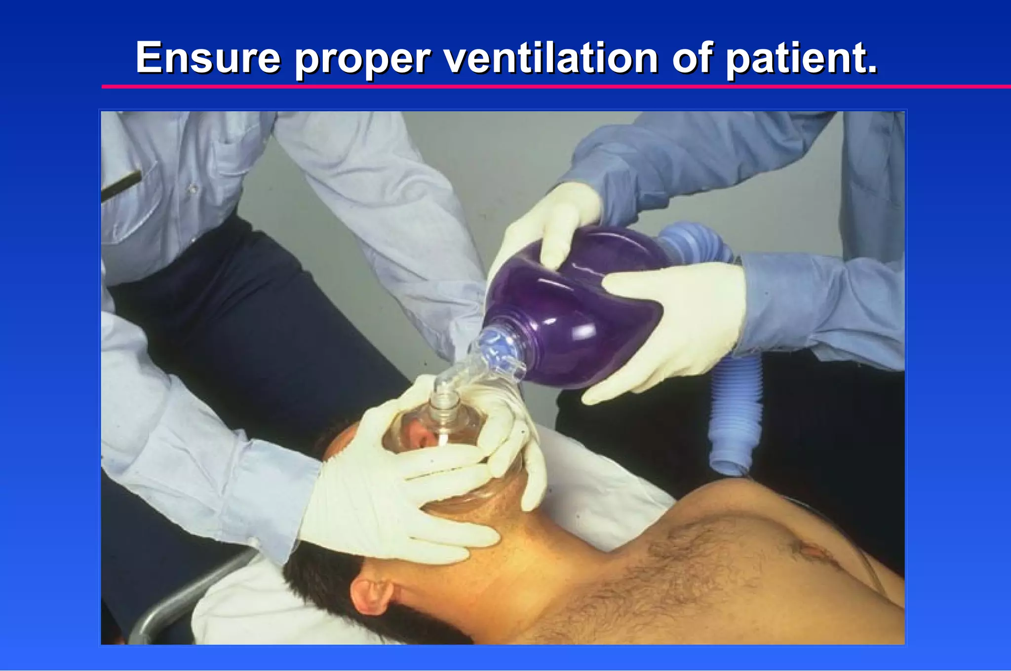 Ensure proper ventilation of patient. 