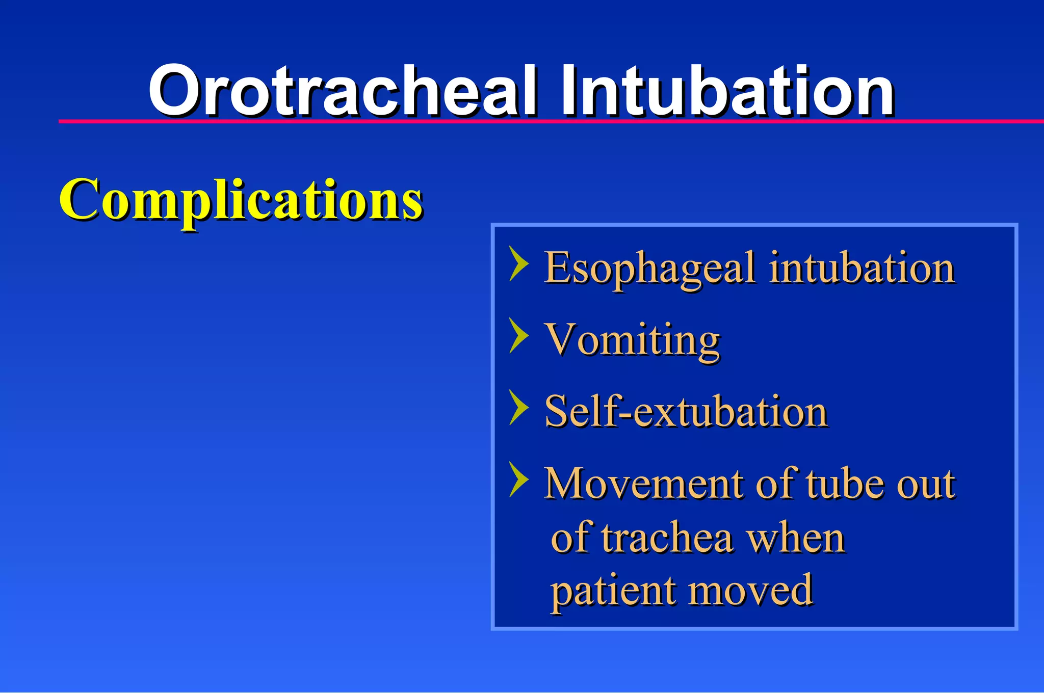 Esophageal intubation Vomiting Self-extubation Movement of tube out  of trachea when  patient moved Complications Orotracheal Intubation 