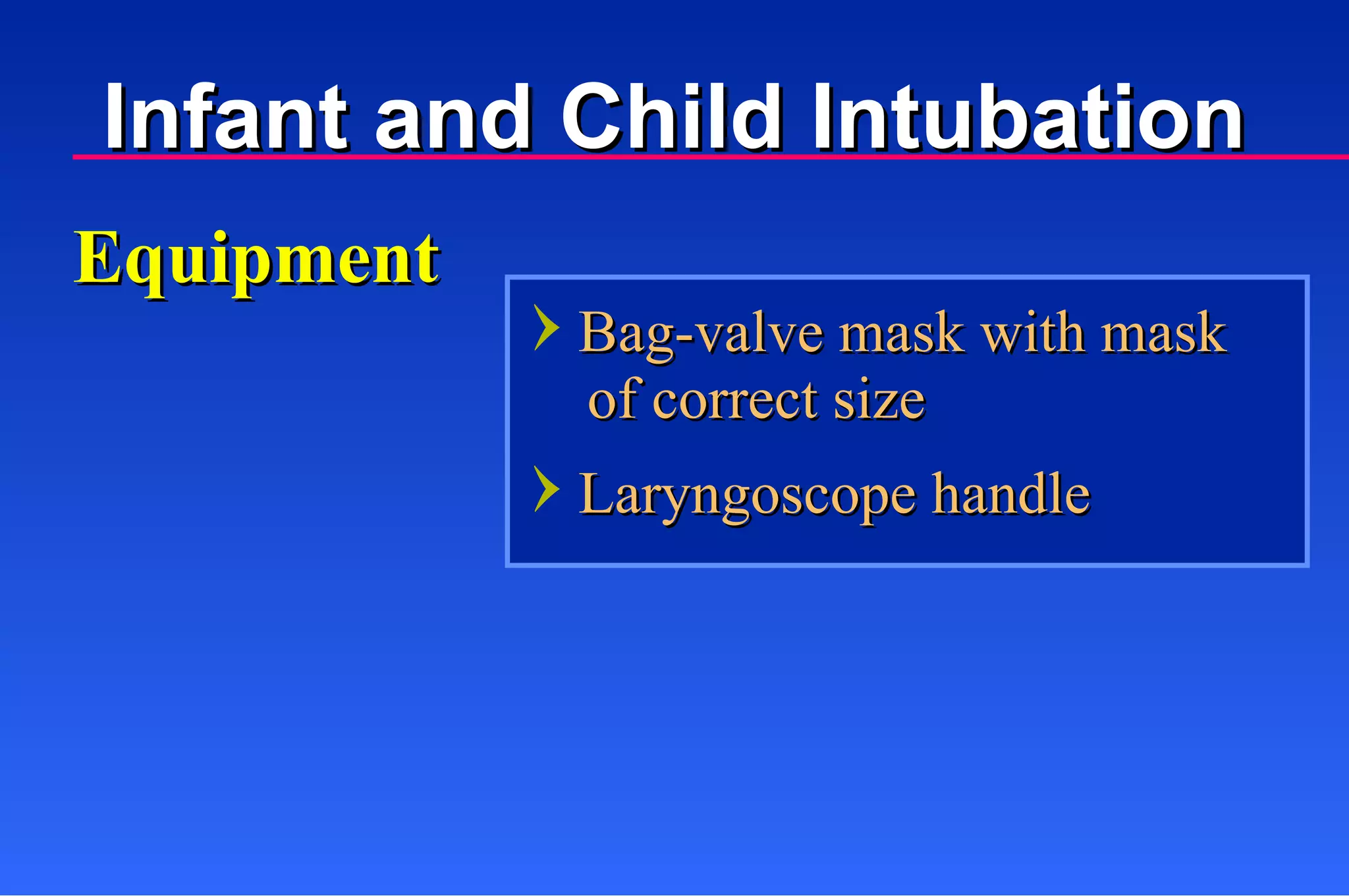 Bag-valve mask with mask of correct size Equipment Laryngoscope handle Infant and Child Intubation 