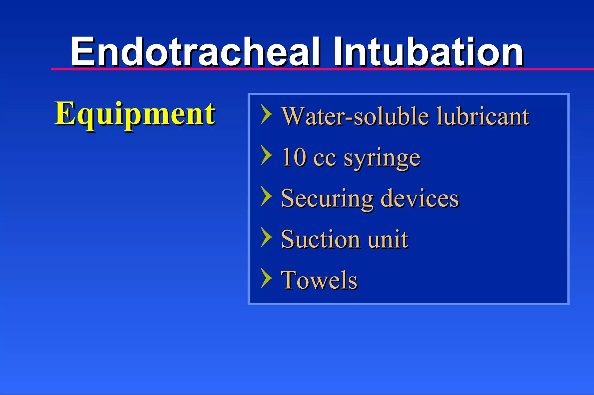 Water-soluble lubricant 10 cc syringe Securing devices Suction unit Towels Equipment Endotracheal Intubation 