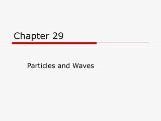 Chapter 29 Particles and Waves 