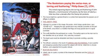 “The Bostonians paying the excise-man, or
tarring and feathering,” Philip Dawe [?], 1774 .
This tinted engraving depicts the tarring and feathering of John
Malcolm, a Commissioner of Customs, by the Sons of Liberty a
little less than a decade after the Stamp Act protests.
 
