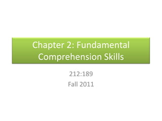 Chapter 2: Fundamental Comprehension Skills 212:189 Fall 2011 