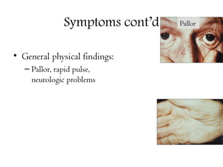 Symptoms cont’d
• General physical findings:
– Pallor, rapid pulse,
neurologic problems
Pallor
 