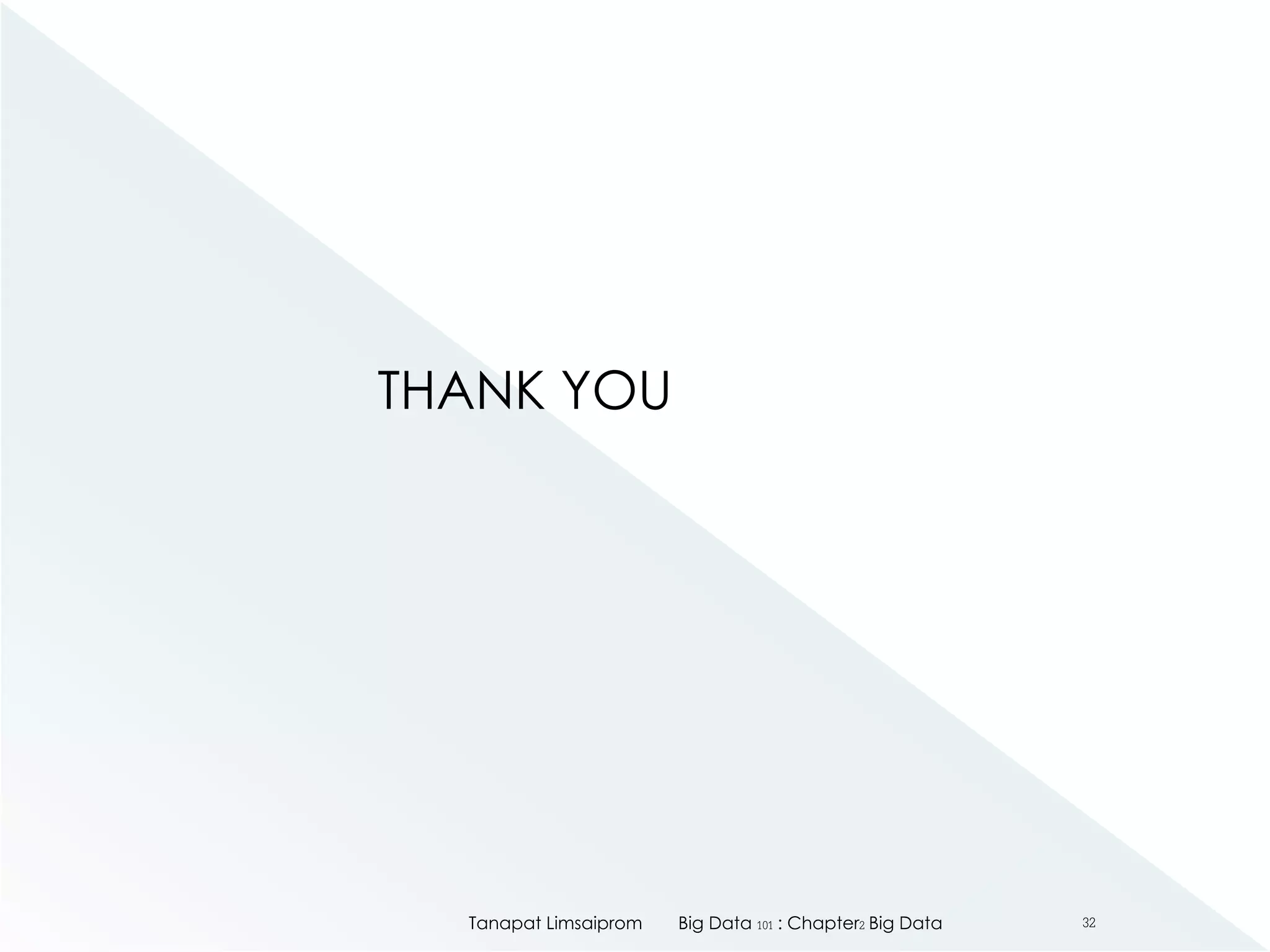 THANK YOU
Big Data 101 : Chapter2 Big DataTanapat Limsaiprom 32
 