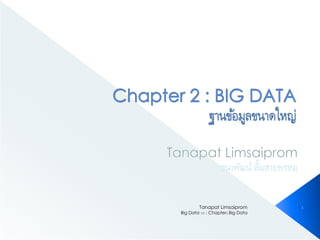 Big Data 101 : Chapter2 Big Data
Tanapat Limsaiprom 1
 