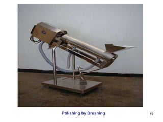 Brushing machine
Polishing by Brushing 19
 