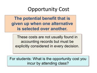 Opportunity Cost
The potential benefit that is
given up when one alternative
is selected over another.
These costs are not...
