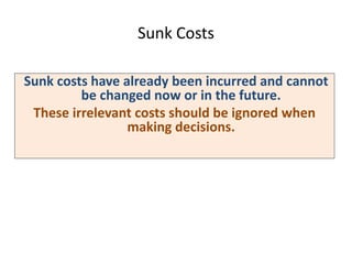 Sunk Costs
Sunk costs have already been incurred and cannot
be changed now or in the future.
These irrelevant costs should...