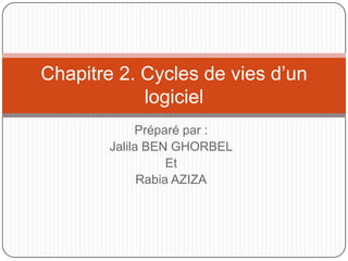 Chapitre 2. Cycles de vie d’un
            logiciel
            Préparé par :
       Jalila BEN GHORBEL
                  Et
             Rabia AZIZA
 