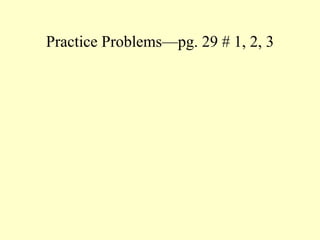 Practice Problems—pg. 29 # 1, 2, 3 