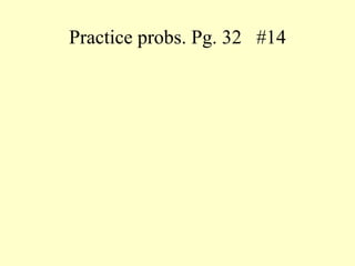 Practice probs. Pg. 32  #14 