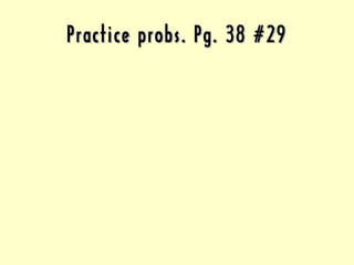 Practice probs. Pg. 38 #29 