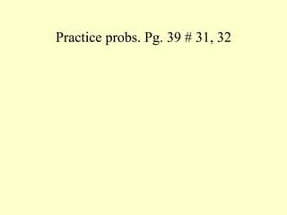 Practice probs. Pg. 39 # 31, 32 